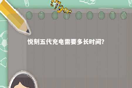 悦刻五代充电需要多长时间？ 